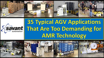 Savant Automation AGVS - 35 TYPICAL REAL AGV APPLICATIONS THAT ARE TOO DEMANDING FOR AMR TECHNOLOGY