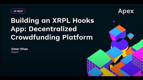 Building an XRPL Hooks App: Decentralized Crowdfunding Platform at Apex 2023 - Omar Khan