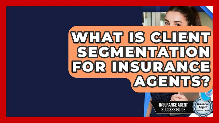 What Is Client Segmentation For Insurance Agents? - Insurance Agent Success Guide