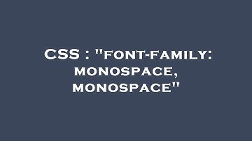 CSS : "font-family: monospace, monospace"