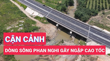 Cận cảnh dòng sông Phan, nơi tranh cãi nguyên nhân ngập cao tốc Phan Thiết - Dầu Giây