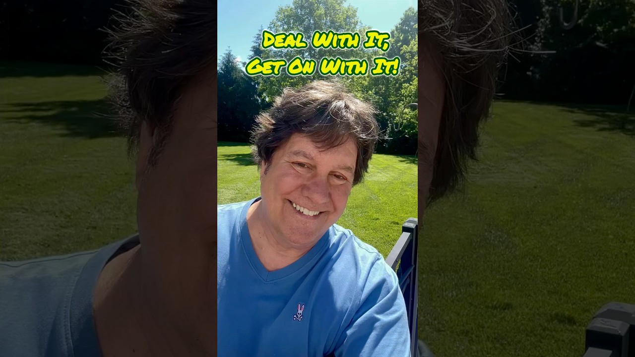 Deal With It, Get On With It!