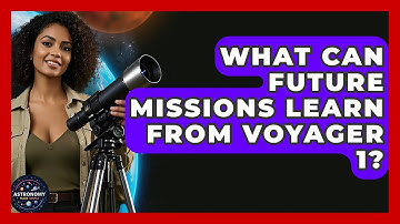 What Can Future Missions Learn From Voyager 1? - Astronomy Made Simple