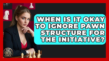 When Is It Okay To Ignore Pawn Structure For The Initiative? - The Chess Codex