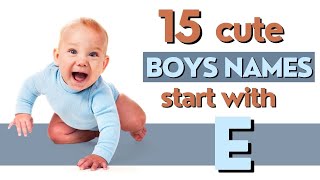 Cute Boys Names from E - Meaning of Each Name Provided