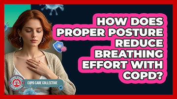 How Does Proper Posture Reduce Breathing Effort With COPD? - COPD Care Collective