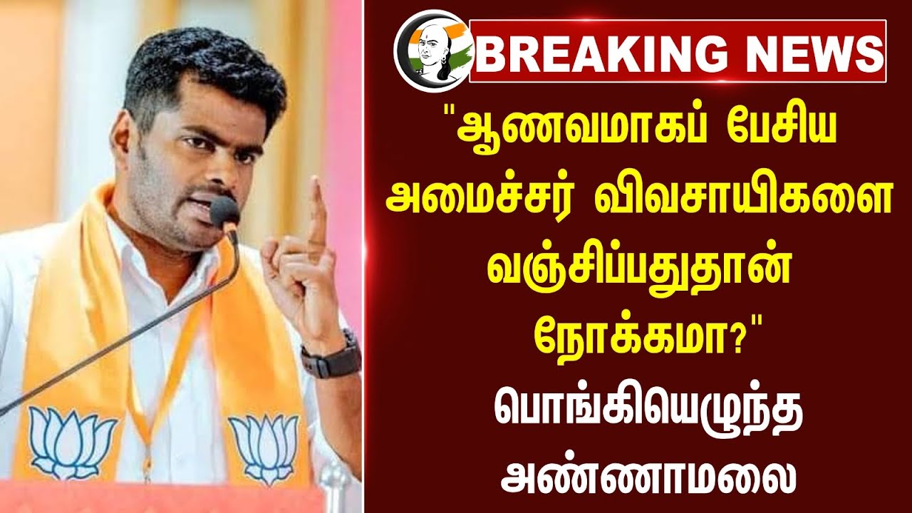 #breakingnews : "ஆணவமாகப் பேசிய அமைச்சர் விவசாயிகளை வஞ்சிப்பதுதான் நோக்கமா?" பொங்கியெழுந்த Annamalai