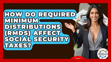 How Do Required Minimum Distributions (RMDs) Affect Social Security Taxes? - Get Retirement Help