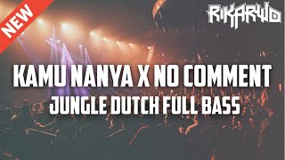 DJ KAMU NANYA X NO COMMENT JUNGLE DUTCH || FULL BASS 2K22