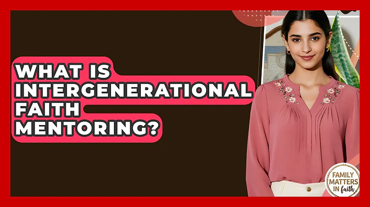 What Is Intergenerational Faith Mentoring? - Family Matters in Faith