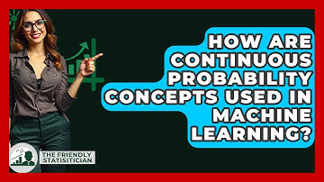How Are Continuous Probability Concepts Used In Machine Learning? - The Friendly Statistician