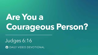 Are You a Courageous Person? | Judges 6:16 | Our Daily Bread Video Devotional