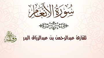 سورة الأنعام | للقارئ عبدالرحمن بن عبدالرزاق البدر