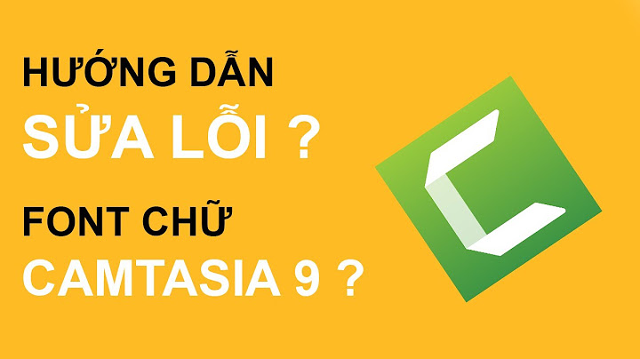 Cách chữa lỗi phông chữ trong camtasia 9