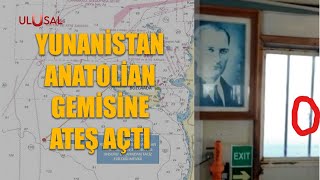 Yunanistan Anatolian gemisine ateş açtı