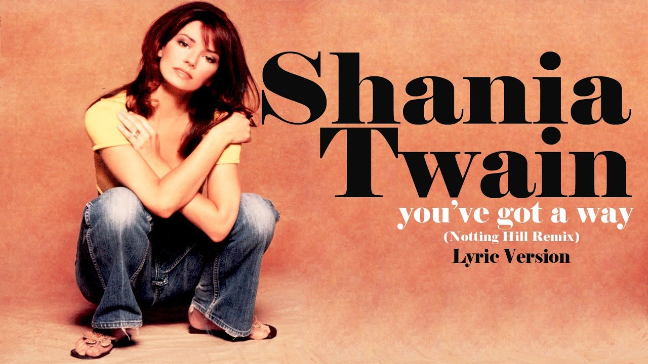 YOU'VE GOT A WAY (Notting Hill Remix) - SHANIA TWAIN (Lyric Version) YOU'VE GOT A WAY (Notting Hill Remix) - SHANIA TWAIN (Lyric Version)