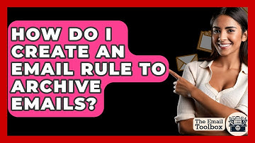 How Do I Create An Email Rule To Archive Emails? - TheEmailToolbox.com