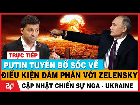 🔴Trực Tiếp: Diễn Biến Nóng, Putin Tuyên Bố Điều Kiện ‘Sốc’ Để Đàm Phán Với Zelensky