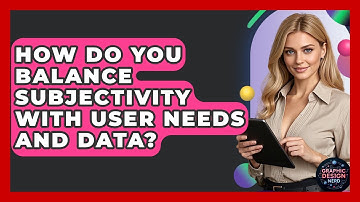 How Do You Balance Subjectivity With User Needs And Data? - Graphic Design Nerd