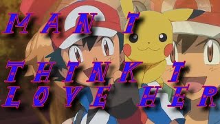 Ash and Serena~Man I Think I Love Her (Full) ~Amourshipping
