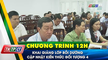 Khai giảng lớp bồi dưỡng cập nhật kiến thức đối tượng 4| Cần Thơ TV