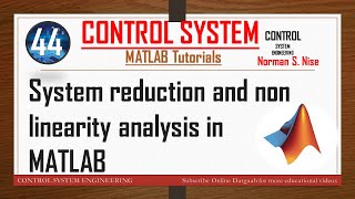 LEC 44 | System reduction and non linearity analysis in MATLAB | Control System using MATLAB