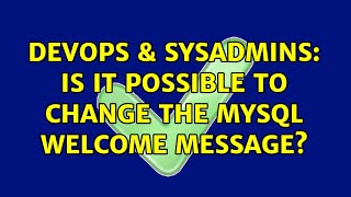 Celebrity DevOps & SysAdmins: Is it possible to change the mysql welcome message? (3 Solutions!!) Wealth