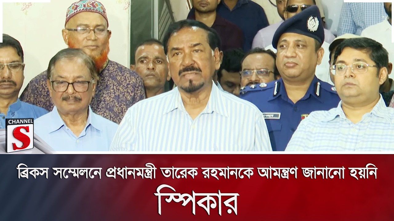 ব্রিকস সম্মেলনে প্রধানমন্ত্রী তারেক রহমানকে আমন্ত্রণ জানানো হয়নি: স্পিকার | Channel S News