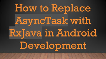 How to Replace AsyncTask with RxJava in Android Development