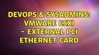 DevOps & SysAdmins: VMware ESXI - External PCI Ethernet Card Profile