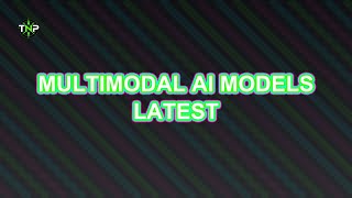 Multimodal AI Models Latest Developments | TechNavigatorProOfficial