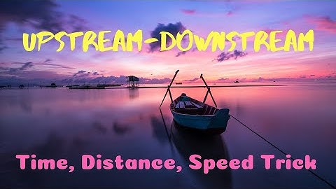 Upstream & Downstream | Time, Distance, Speed | Concept and Numerical