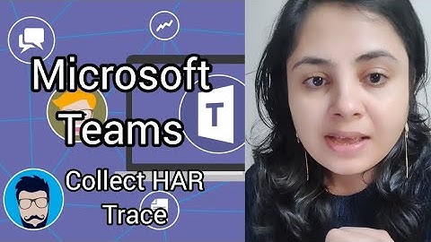 Microsoft Teams Basics,Collect HAR logs from Microsoft Teams, Microsoft Teams logs, Teams deepdive