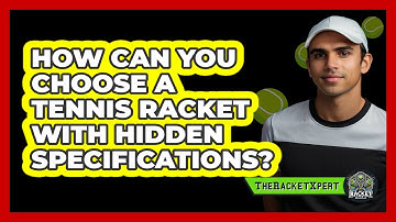 How Can You Choose A Tennis Racket With Hidden Specifications? - The Racket Xpert