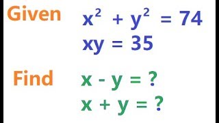 x^2 + y^2 = 74 and xy = 35 find x + y and x - y,  2x + 3y = 14 and xy = 8 find 4x^2 + 9y^2