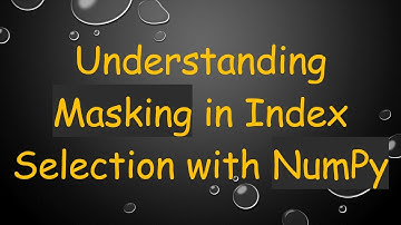 Understanding Masking in Index Selection with NumPy