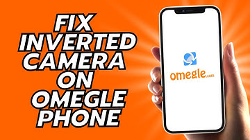 How To Fix Inverted Camera On Omegle Phone