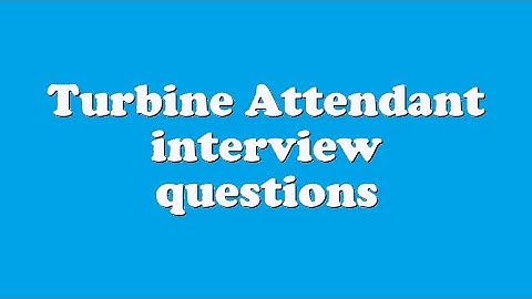 Turbine Attendant interview questions