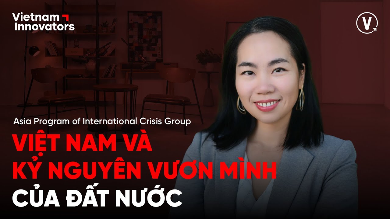 Việt Nam và kỷ nguyên vươn mình của đất nước - Ms. Lê Thu Hường, International Crisis Group Việt Nam và kỷ nguyên vươn mình của đất nước - Ms. Lê Thu Hường, International Crisis Group