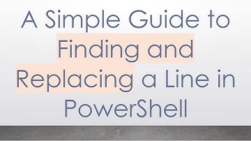 A Simple Guide to Finding and Replacing a Line in PowerShell