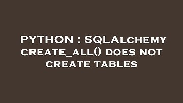 PYTHON : SQLAlchemy create_all() does not create tables