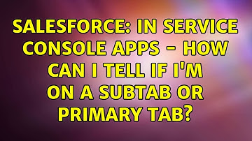 Salesforce: In Service Console Apps - how can I tell if I