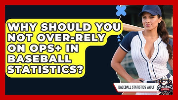 Why Should You Not Over-rely On OPS+ In Baseball Statistics? - Baseball Statistics Vault