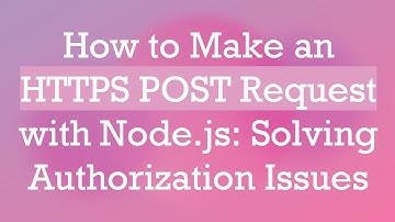 How to Make an HTTPS POST Request with Node.js: Solving Authorization Issues
