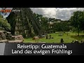 Reisetipp: Guatemala, Land des ewigen Frühlings