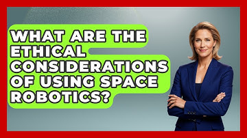 What Are the Ethical Considerations of Using Space Robotics? - Space Tech Insider