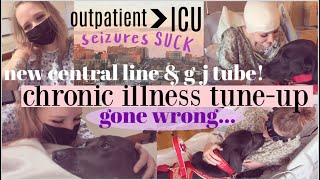 chronic illness tune up vlog gone wrong, seizure sent me to ICU, new central line & gj tube!