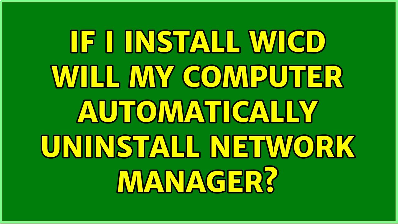 Ubuntu If I Install Wicd Will My Computer Automatically Uninstall