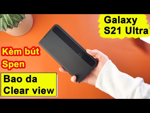 Review bao da Clear view kèm bút Spen cho Samsung Galaxy S21 Ultra chính hãng