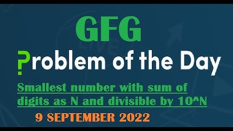 Smallest number with sum of digits as N and divisible by 10^N | GFG POTD 7 September 2022